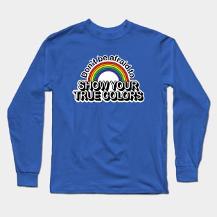 Don't be afraid to show your True Colors Long Sleeve T-Shirt